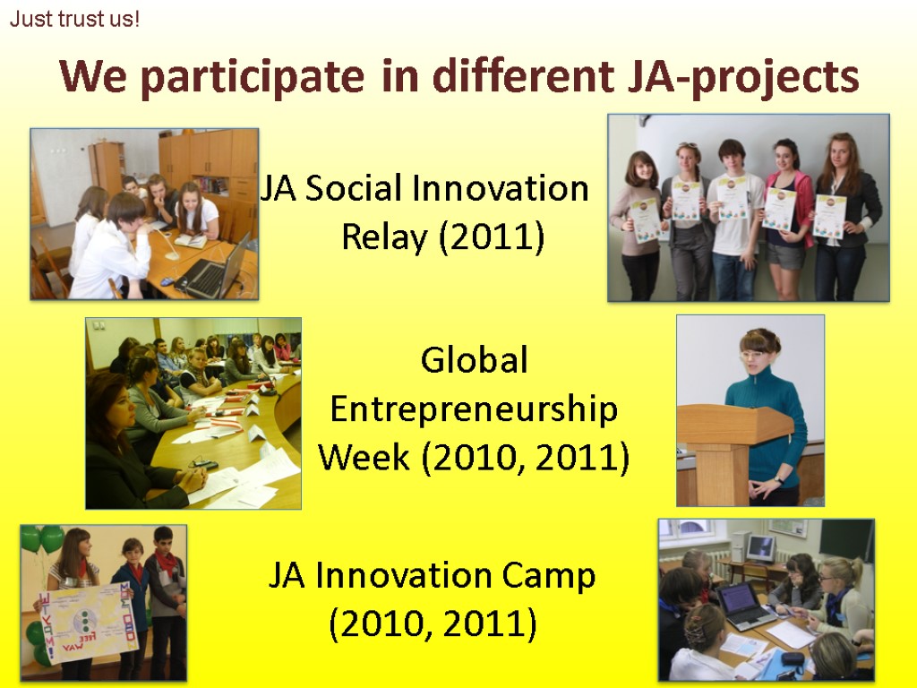 We participate in different JA-projects JA Social Innovation Relay (2011) Just trust us! JA